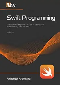 Swift Programming: The Ultimate Beginner’s Guide to Learn swift Programming Step by Step , 2nd Edition