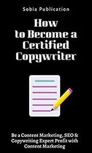 How to Become a Certified Copywriter: Be a Content Marketing, SEO & Copywriting Expert Profit with Content Marketing