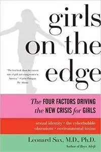 Girls on the Edge: The Four Factors Driving the New Crisis for Girls--Sexual Identity, the Cyberbubble, Obsessions