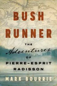 Bush Runner: The Adventures of Pierre-Esprit Radisson (Untold Lives)