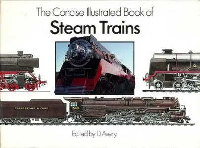 The Concise Illustrated Book of Steam Trains by D. AVERY [Repost]