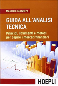 Guida all'analisi tecnica. Principi, strumenti e metodi per capire i mercati finanziari - Maurizio Mazziero (Repost)