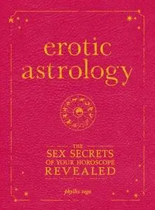 «Erotic Astrology: The Sex Secrets of Your Horoscope Revealed» by Phyllis Vega