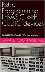 Retro Programming II-BASIC with CULTIC devices: CASIO FX-820P and a *Wonder Machine*