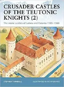 Crusader Castles of the Teutonic Knights: The Stone Castles of Latvia and Estonia, 1185-1560