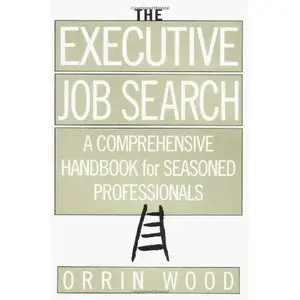 The Executive Job Search: A Comprehensive Handbook for Seasoned Professionals (repost)