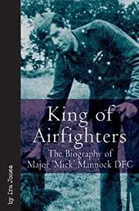 King of Airfighters: The Biography of Major "Mick" Mannock, VC, DSO MC (Vintage Aviation Series)