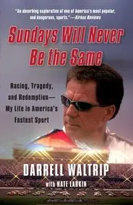 «Sundays Will Never Be the Same: Racing, Tragedy, and Redemption – My Life in America's Fastest Sport» by Darrell Waltri