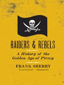 Raiders and Rebels: A History of the Golden Age of Piracy