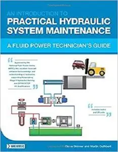 AN INTRODUCTION TO PRACTICAL HYDRAULIC SYSTEM MAINTENANCE: A FLUID POWER TECHNICIAN’S GUIDE