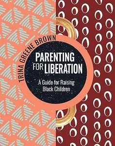 Parenting for Liberation: A Guide for Raising Black Children