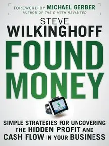 Found Money: Simple Strategies for Uncovering the Hidden Profit and Cash Flow in Your Business