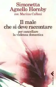 Simonetta Agnello Hornby, Marina Calloni, "Il male che si deve raccontare: Per cancellare la violenza domestica"