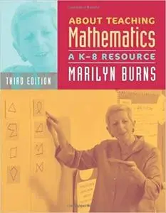 About Teaching Mathematics, 3rd Edition, Grades K-8: A K-8 Resource