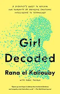 Girl Decoded: A Scientist's Quest to Reclaim Our Humanity by Bringing Emotional Intelligence to Technology