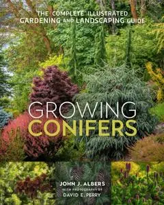 Growing Conifers: The Complete Illustrated Gardening and Landscaping Guide