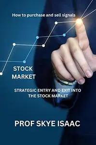 STOCK MARKET: STRATEGIC ENTRY AND EXIT INTO THE STOCK MARKET ; How to purchase and sell signals