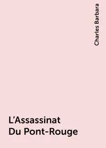 «L'Assassinat Du Pont-Rouge» by Charles Barbara