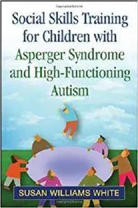 Social Skills Training for Children with Asperger Syndrome and High-Functioning Autism