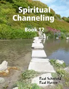 «Spiritual Channeling Book 12» by Paul Hutton, Paul Schofield