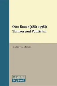 Otto Bauer 1881-1938: Thinker and Politician