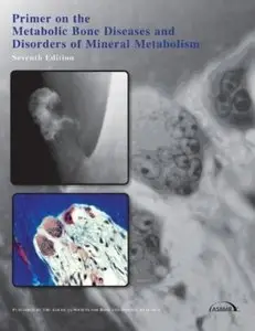 Primer on the Metabolic Bone Diseases And Disorders of Mineral Metabolism (7th edition)