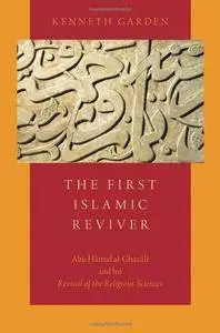 The First Islamic Reviver: Abu Hamid al-Ghazali and his Revival of the Religious Sciences