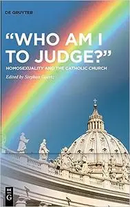 "Who Am I to Judge?": Homosexuality and the Catholic Church