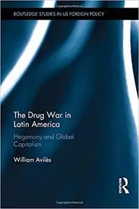 The Drug War in Latin America: Hegemony and Global Capitalism