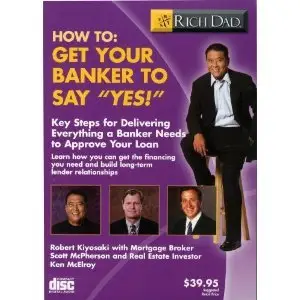 Rich Dad's - How To: Get Your Banker to Say "Yes!"