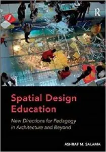 Spatial Design Education: New Directions for Pedagogy in Architecture and Beyond