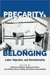 Precarity and Belonging: Labor, Migration, and Noncitizenship