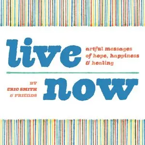 Live Now: Artful Messages of Hope, Happiness & Healing