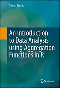 An Introduction to Data Analysis using Aggregation Functions in R (Repost)