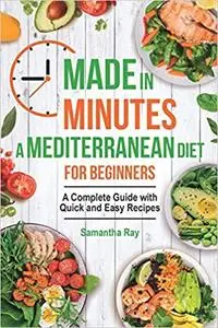 Made In Minutes- A Mediterranean Diet for Beginners: A complete guide with quick and easy recipes