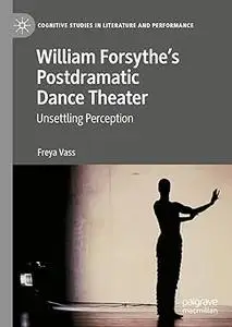 William Forsythe’s Postdramatic Dance Theater: Unsettling Perception