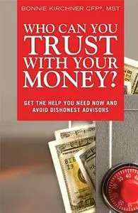 Who Can you Trust with Your Money? Get the Help You Need Now and Avoid Dishonest Advisors