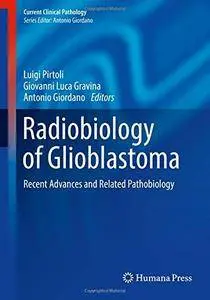 Radiobiology of Glioblastoma: Recent Advances and Related Pathobiology