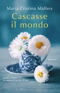 Maria Cristina Maffeis - Cascasse il mondo