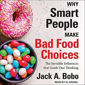 Why Smart People Make Bad Food Choices: The Invisible Influences That Guide Our Thinking [Audiobook]