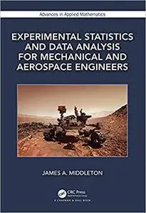 Experimental Statistics and Data Analysis for Mechanical and Aerospace Engineers (Advances in Applied Mathematics)