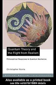 Quantum Theory and the Flight From Realism: Philosophical Responses to Quantum Mechanics (Critical Realism--Interventions)