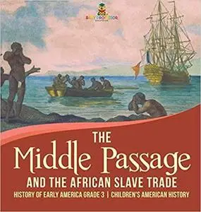 The Middle Passage and the African Slave Trade - History of Early America