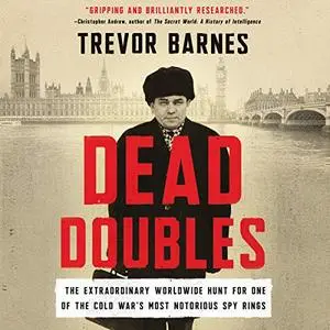 Dead Doubles: The Extraordinary Worldwide Hunt for One of the Cold War’s Most Notorious Spy Rings [Audiobook]