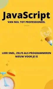 JavaScript van nul tot professioneel: Leer snel, zelfs als programmeren nieuw voor je is (Dutch Edition)