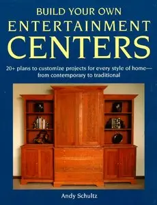 Build your own entertainment centers: 20+ plans to customize projects for every style of home