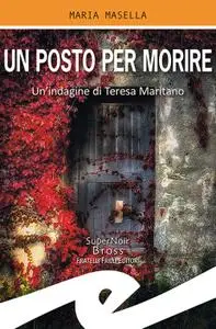 Maria Masella - Un posto per morire. Un'indagine di Teresa Maritano