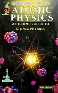 Introduction to atomic physics : A STUDENT'S GUIDE TO ATOMIC PHYSICS