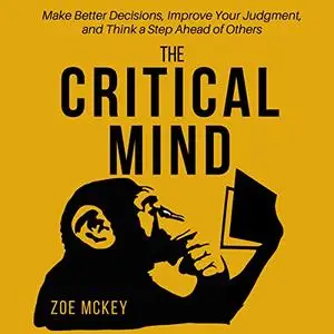 The Critical Mind: Make Better Decisions, Improve Your Judgment, and Think a Step Ahead of Others [Audiobook]