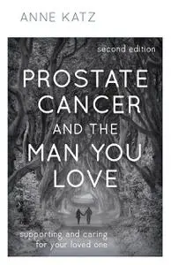 Prostate Cancer and the Man You Love: Supporting and Caring for Your Loved One, 2nd Edition